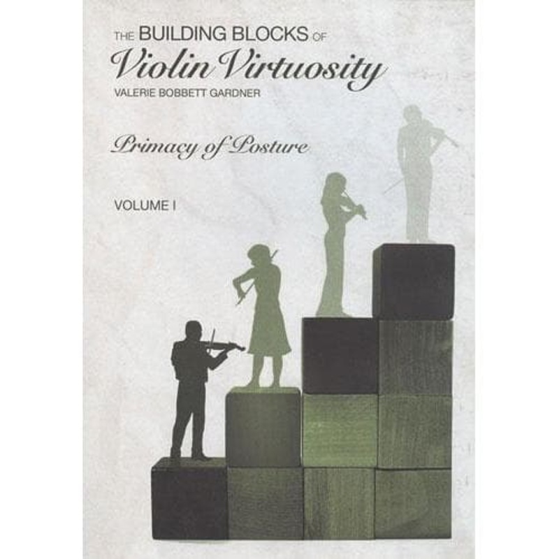 Building Blocks of Violin Virtuosity Volume 1: Primacy of Posture – by Valerie Bobbett Gardner