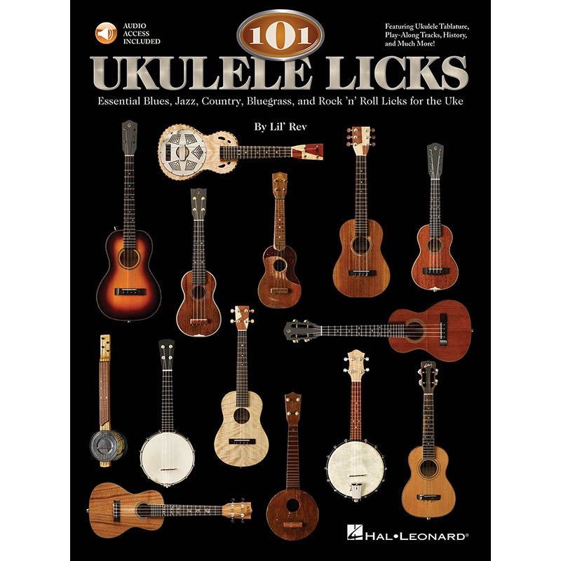 101 Ukulele Licks – Essential Blues, Jazz, Country, Bluegrass, and Rock ‘N’ Roll Licks for the Uke